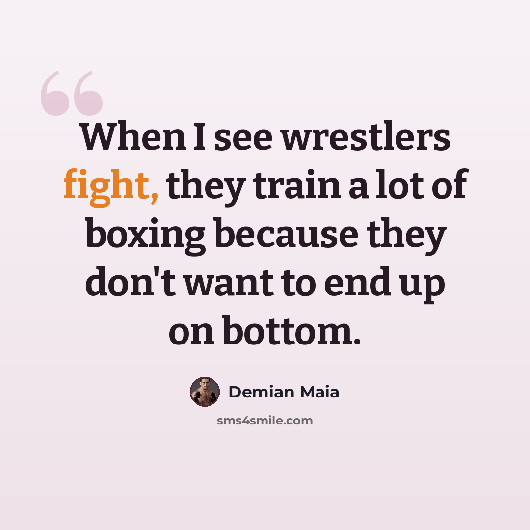 “When I see wrestlers fight, they train a lot of boxing because they don't want to end up on bottom.” quote by Demian Maia
