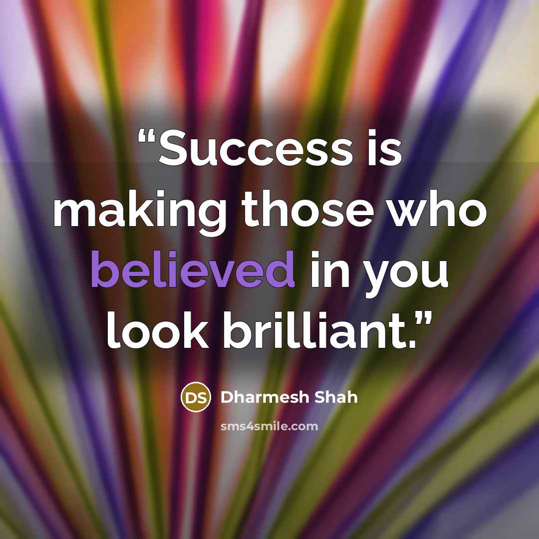 “Success is making those who believed in you look brilliant.” quote by Dharmesh Shah