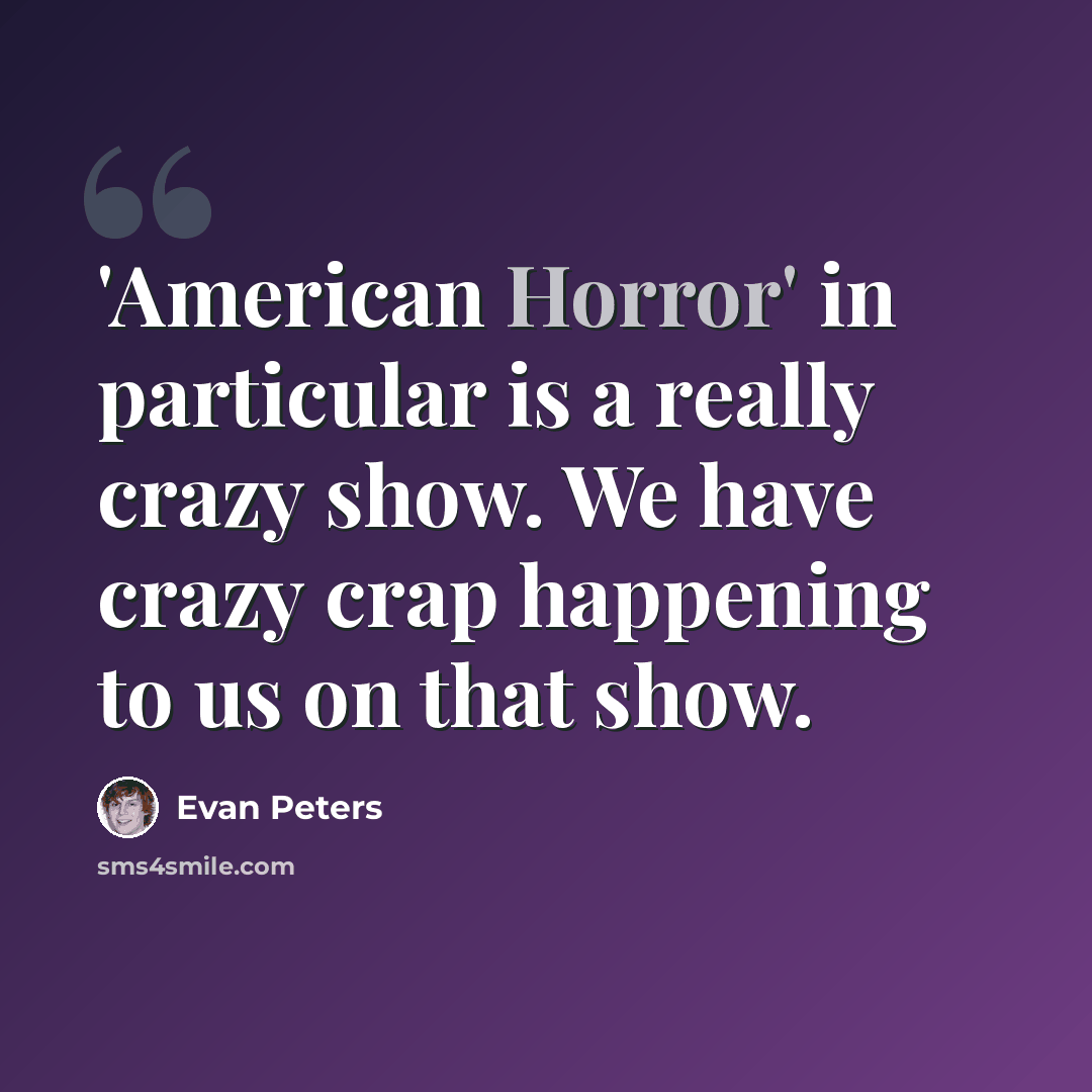 “'American Horror' in particular is a really crazy show. We have crazy crap happening to us on that show.” quote by Evan Peters