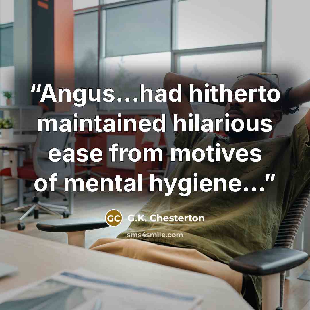 “Angus...had hitherto maintained hilarious ease from motives of mental hygiene...” quote by G.K. Chesterton