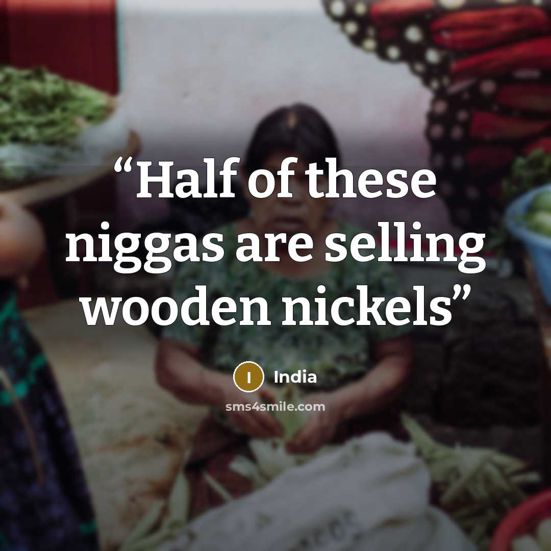 “Half of these niggas are selling wooden nickels” quote by India
