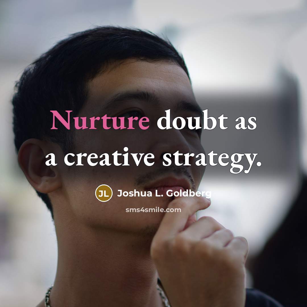“Nurture doubt as a creative strategy.” quote by Joshua L. Goldberg