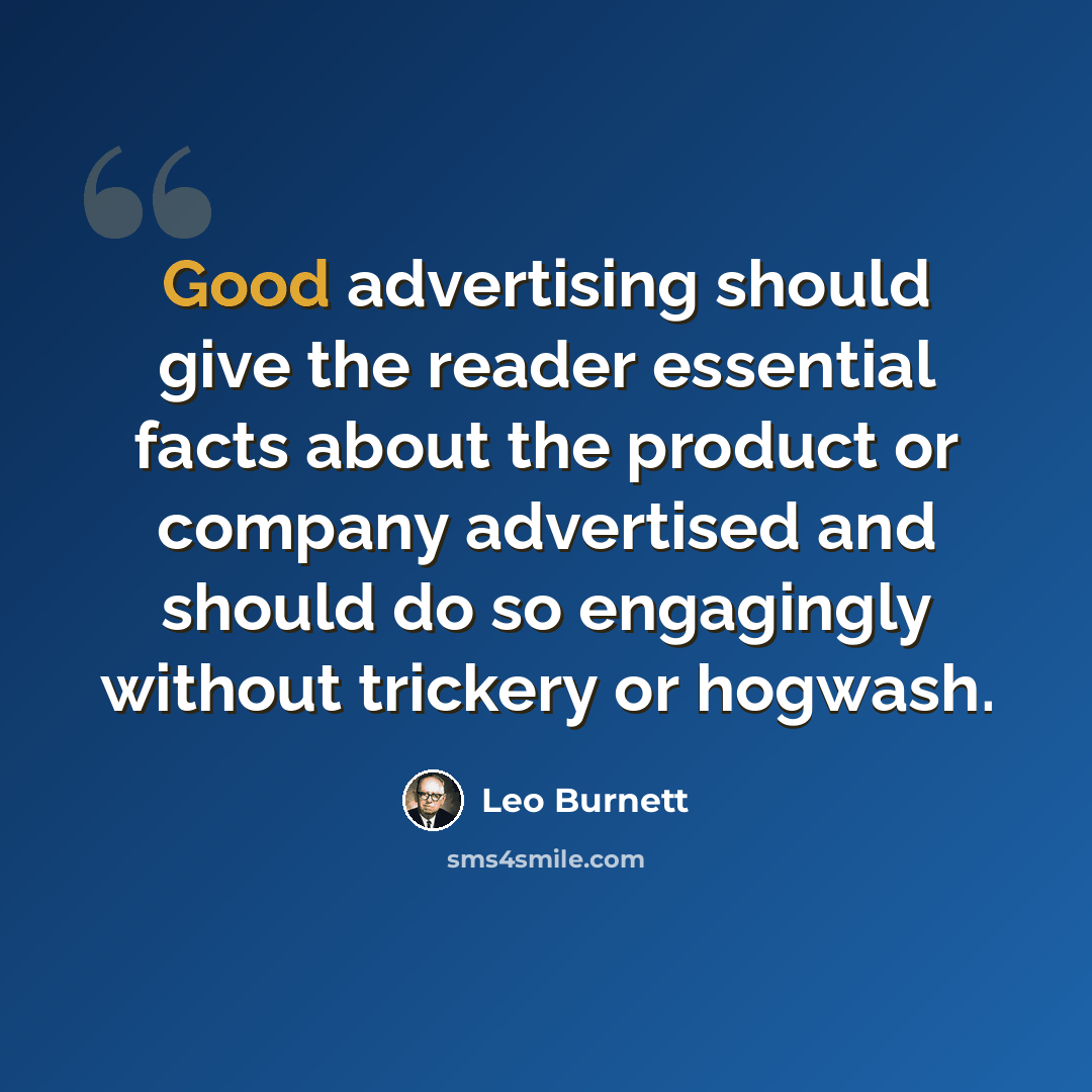 “Good advertising should give the reader essential facts about the product or company advertised and should do so engagingly without trickery or hogwash.” quote by Leo Burnett