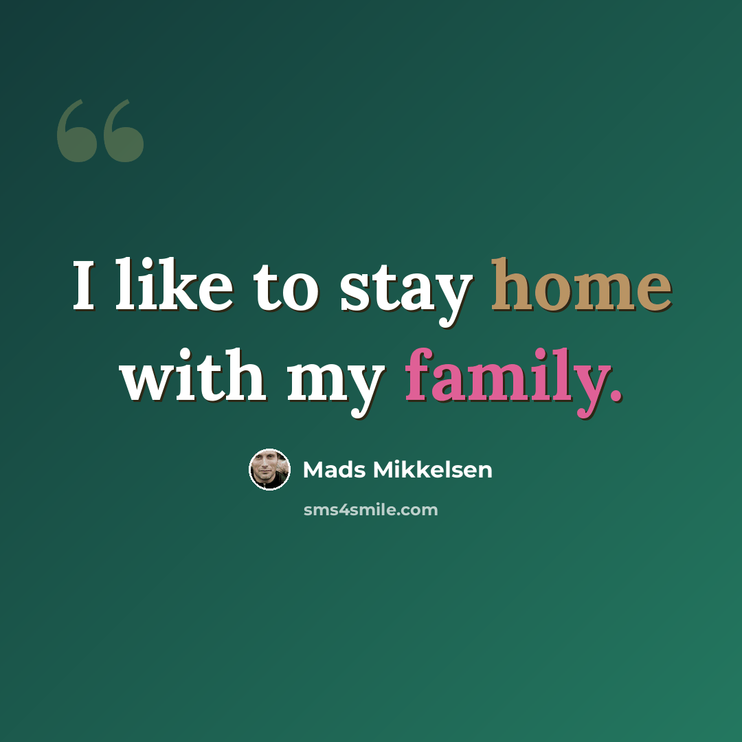 “I like to stay home with my family.” quote by Mads Mikkelsen