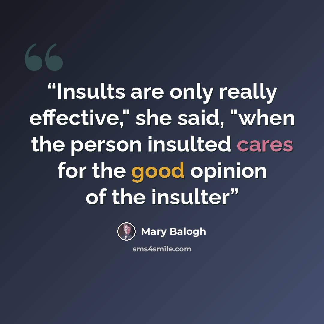 “Insults are only really effective," she said, "when the person insulted cares for the good opinion of the insulter” quote by Mary Balogh