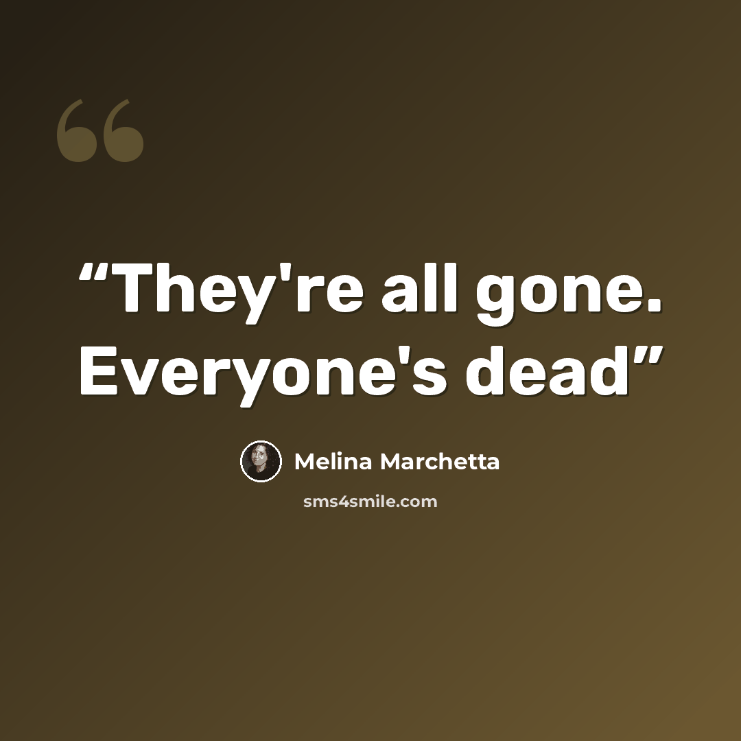 “They're all gone. Everyone's dead” quote by Melina Marchetta