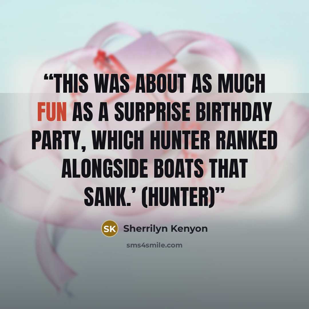 “This was about as much fun as a surprise birthday party, which Hunter ranked alongside boats that sank.’ (Hunter)” quote by Sherrilyn Kenyon