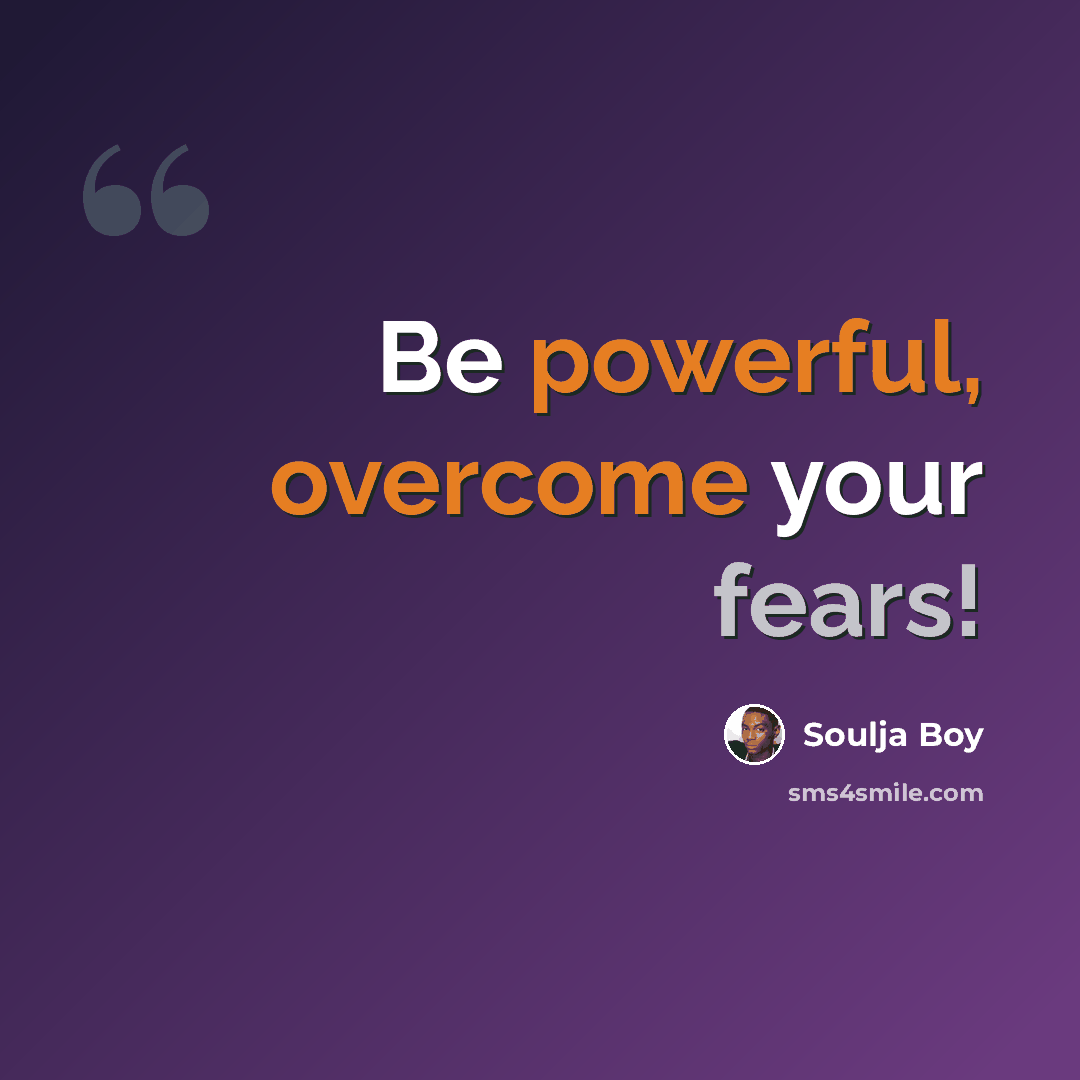 “Be powerful, overcome your fears!” quote by Soulja Boy