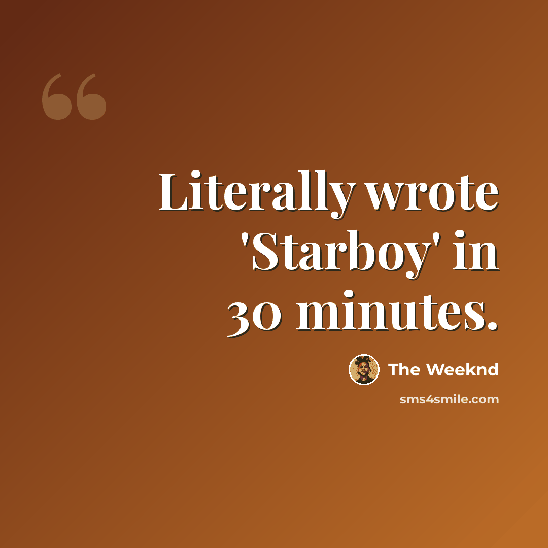 “Literally wrote 'Starboy' in 30 minutes.” quote by The Weeknd