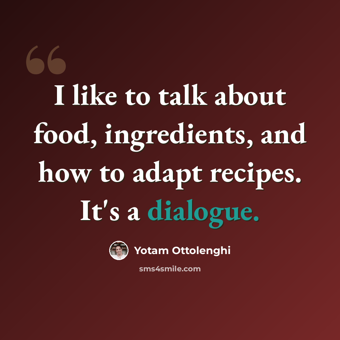“I like to talk about food, ingredients, and how to adapt recipes. It's a dialogue.” quote by Yotam Ottolenghi