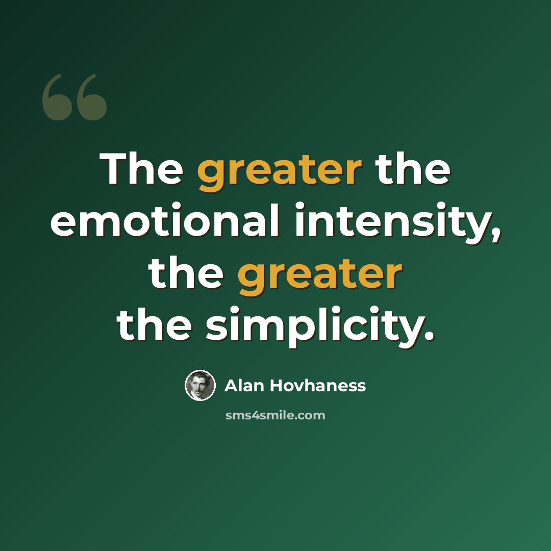 “The greater the emotional intensity, the greater the simplicity.” quote by Alan Hovhaness