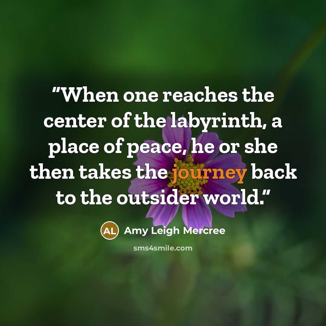 “When one reaches the center of the labyrinth, a place of peace, he or she then takes the journey back to the outsider world.” quote by Amy Leigh Mercree