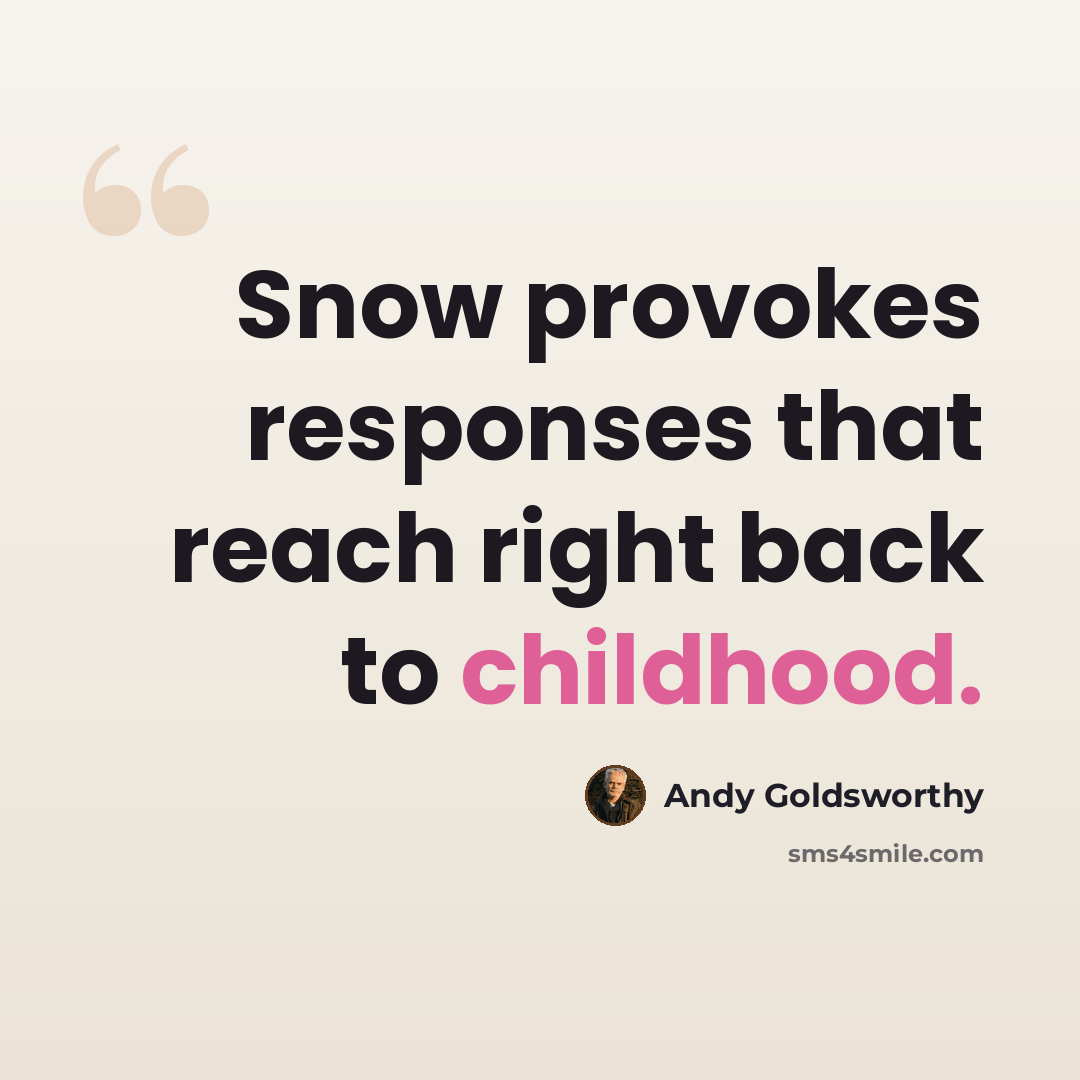 “Snow provokes responses that reach right back to childhood.” quote by Andy Goldsworthy