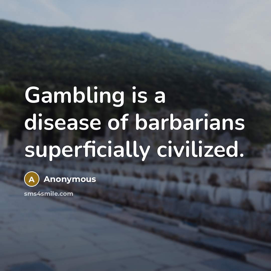 “Gambling is a disease of barbarians superficially civilized.” quote by Anonymous