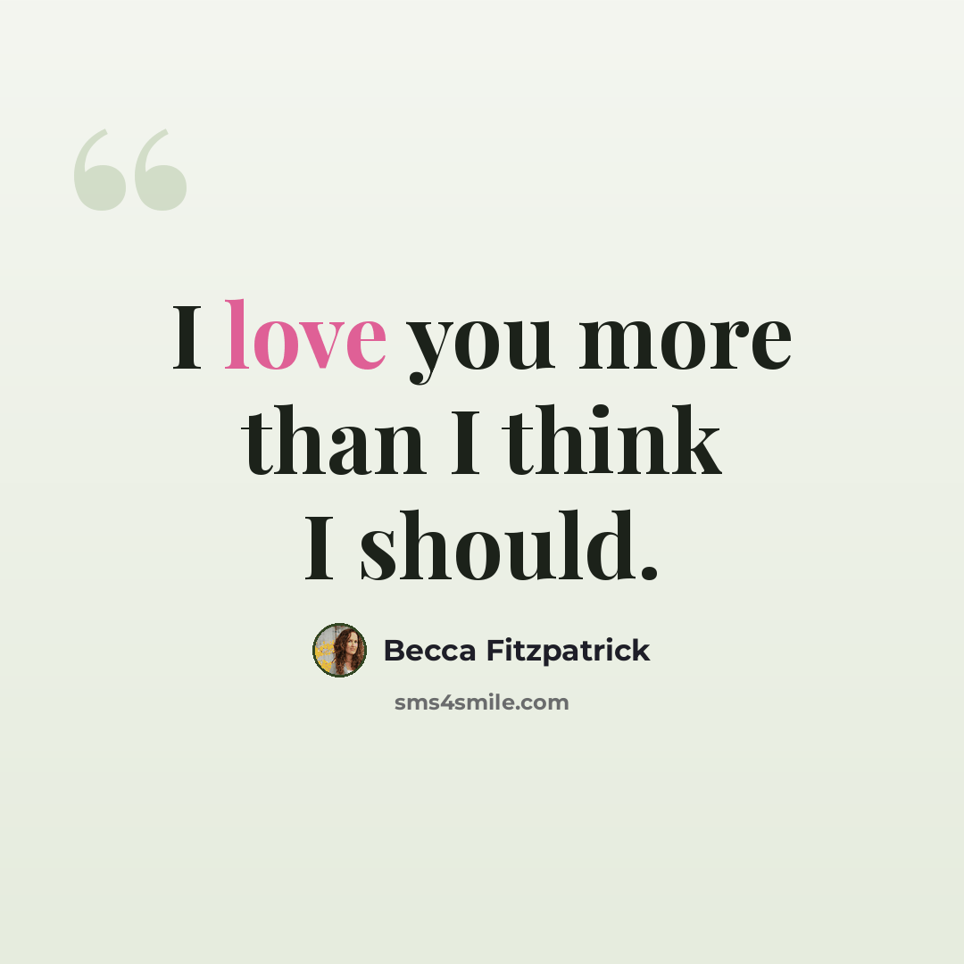 “I love you more than I think I should.” quote by Becca Fitzpatrick
