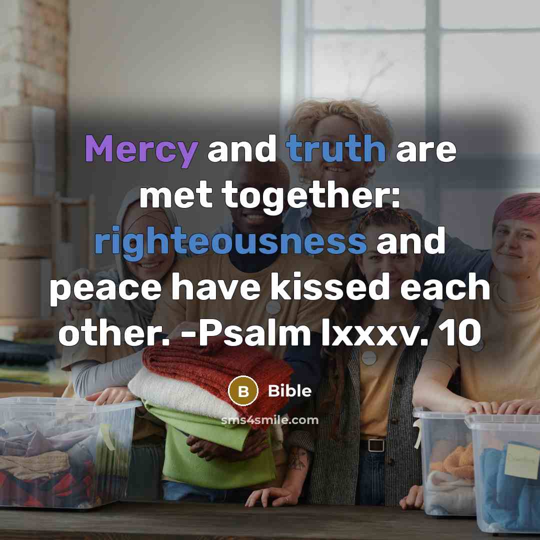 “Mercy and truth are met together: righteousness and peace have kissed each other. -Psalm lxxxv. 10” quote by Bible