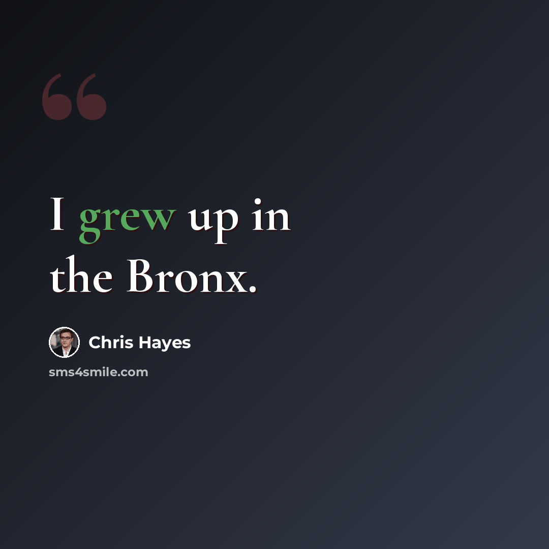 “I grew up in the Bronx.” quote by Chris Hayes