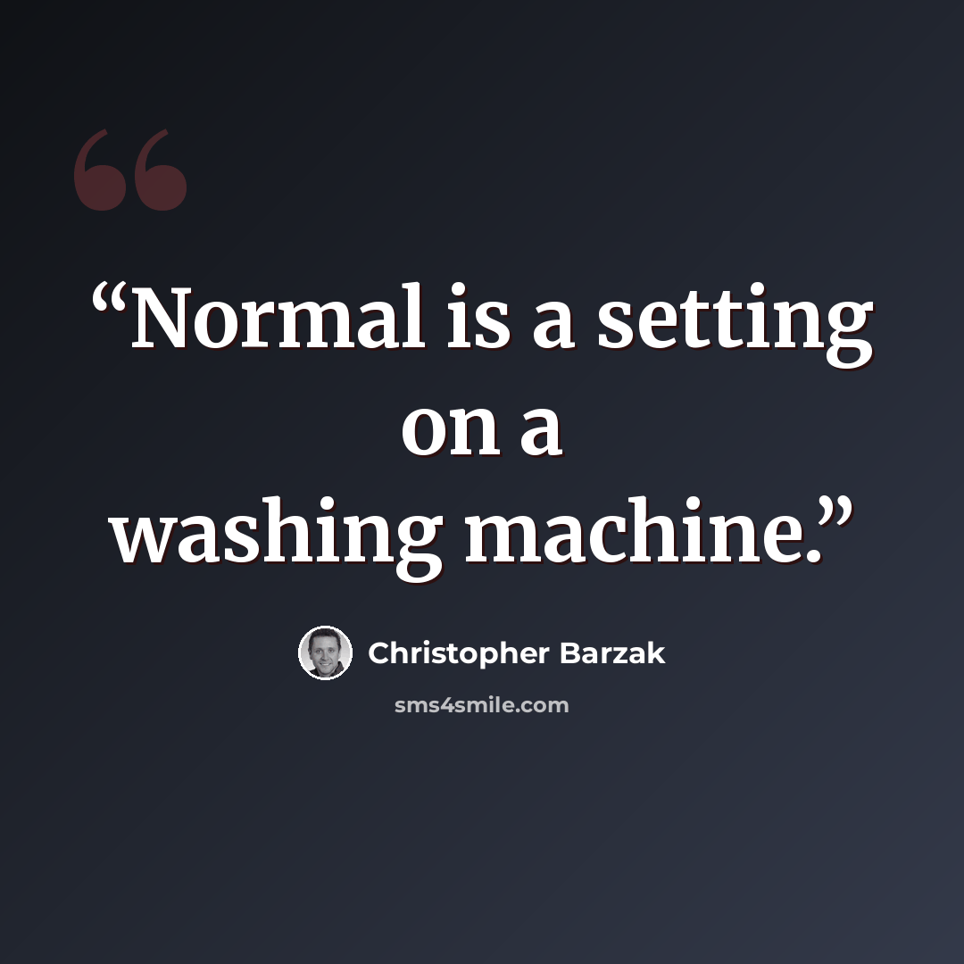 “Normal is a setting on a washing machine.” quote by Christopher Barzak