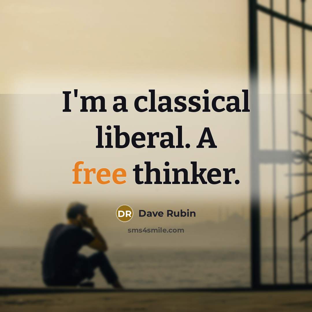 “I'm a classical liberal. A free thinker.” quote by Dave Rubin