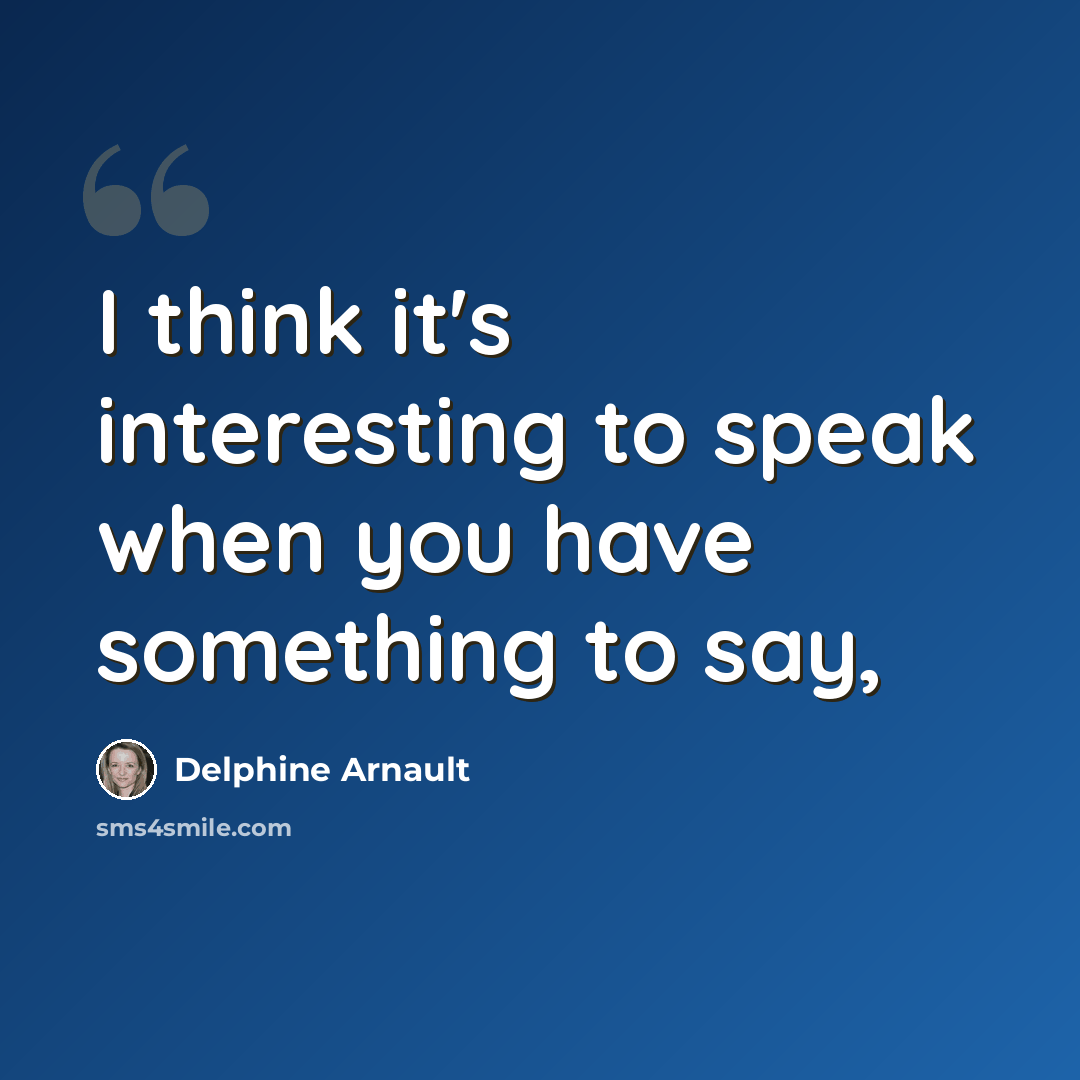 “I think it's interesting to speak when you have something to say,” quote by Delphine Arnault
