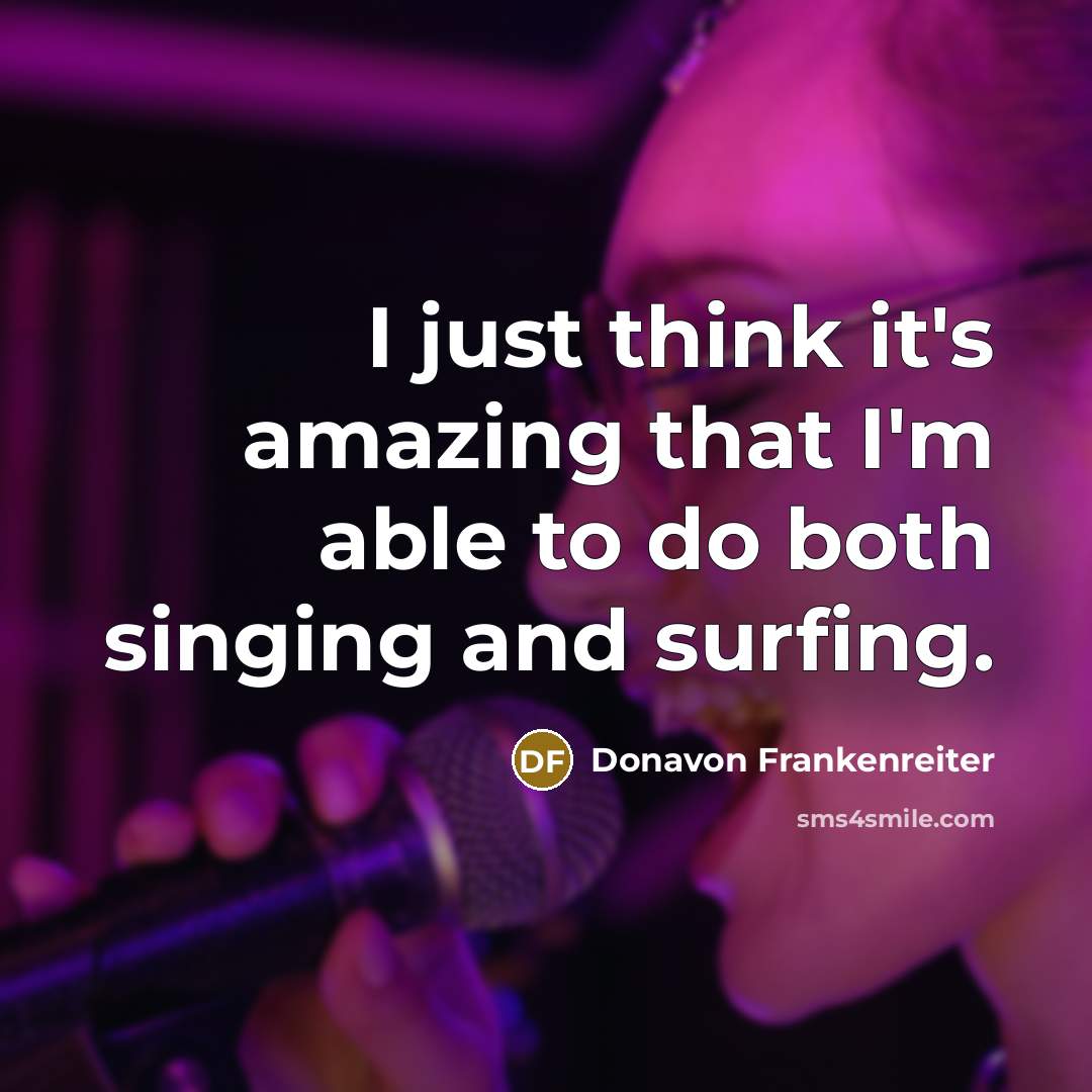 “I just think it's amazing that I'm able to do both singing and surfing.” quote by Donavon Frankenreiter