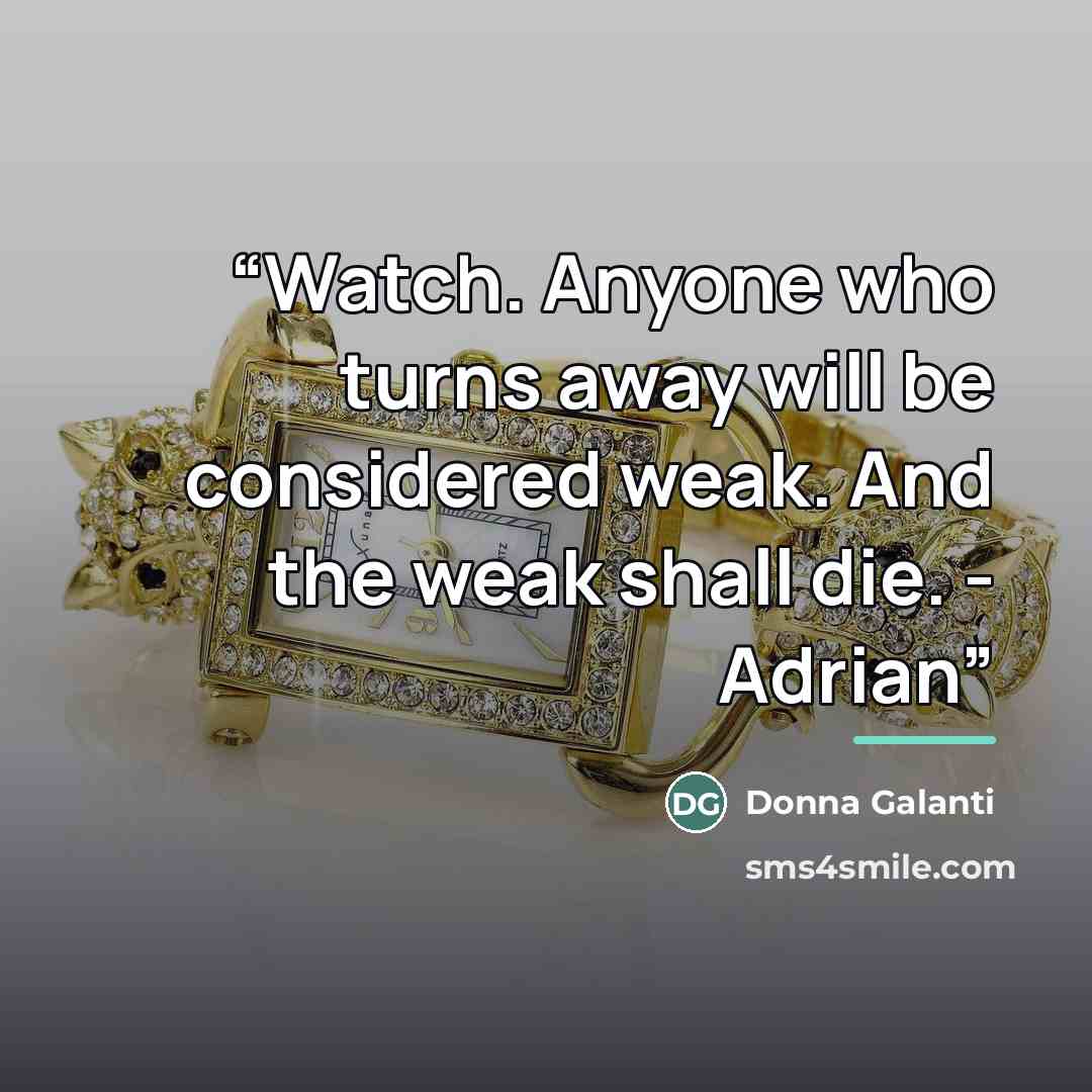 “Watch. Anyone who turns away will be considered weak. And the weak shall die. - Adrian” quote by Donna Galanti