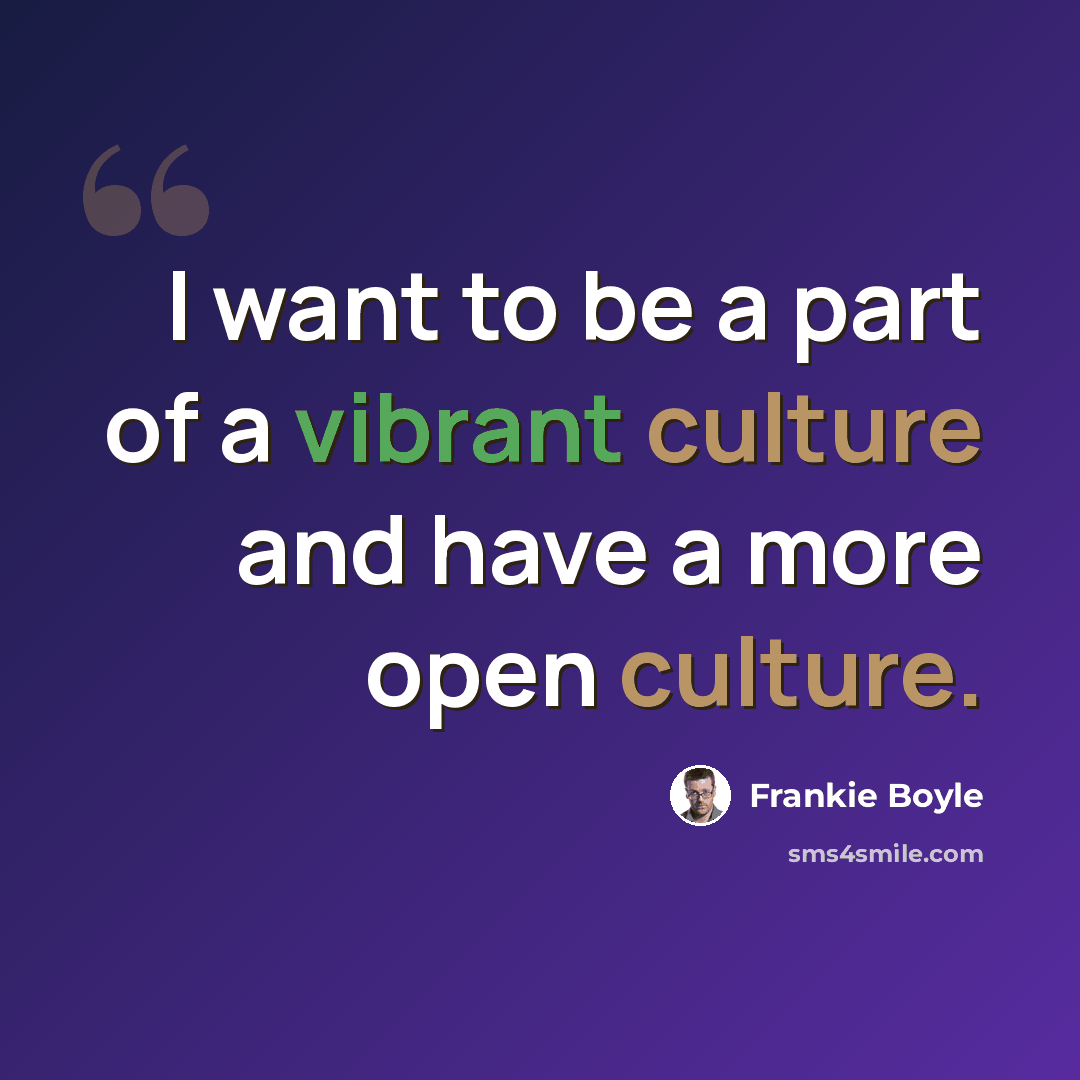 “I want to be a part of a vibrant culture and have a more open culture.” quote by Frankie Boyle