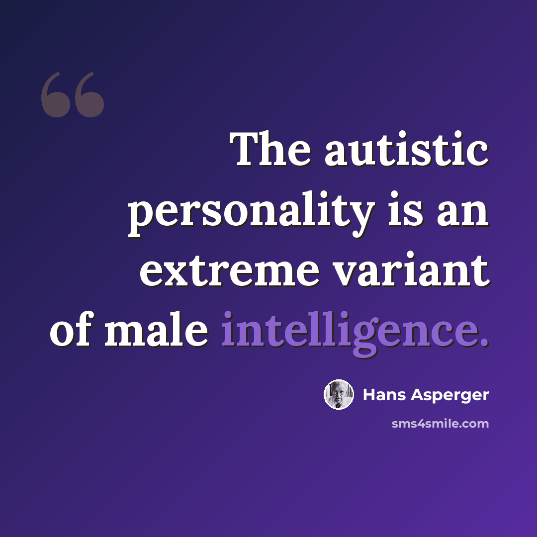 “The autistic personality is an extreme variant of male intelligence.” quote by Hans Asperger