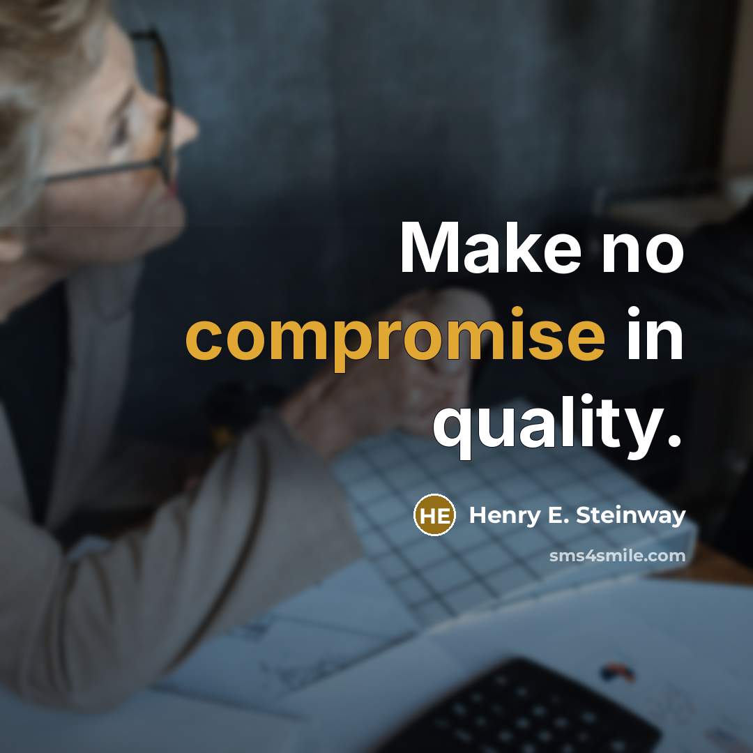 “Make no compromise in quality.” quote by Henry E. Steinway