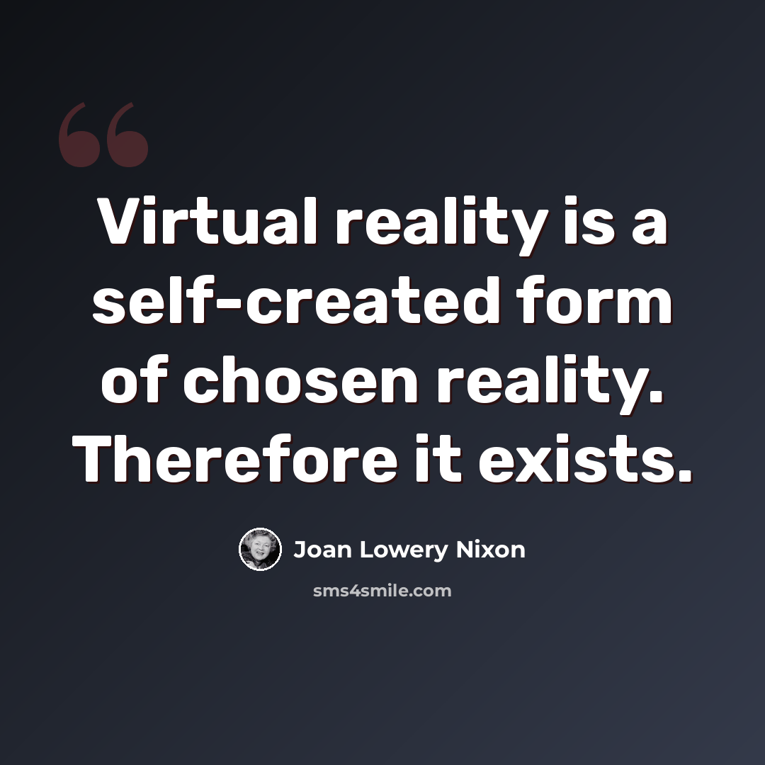 “Virtual reality is a self-created form of chosen reality. Therefore it exists.” quote by Joan Lowery Nixon