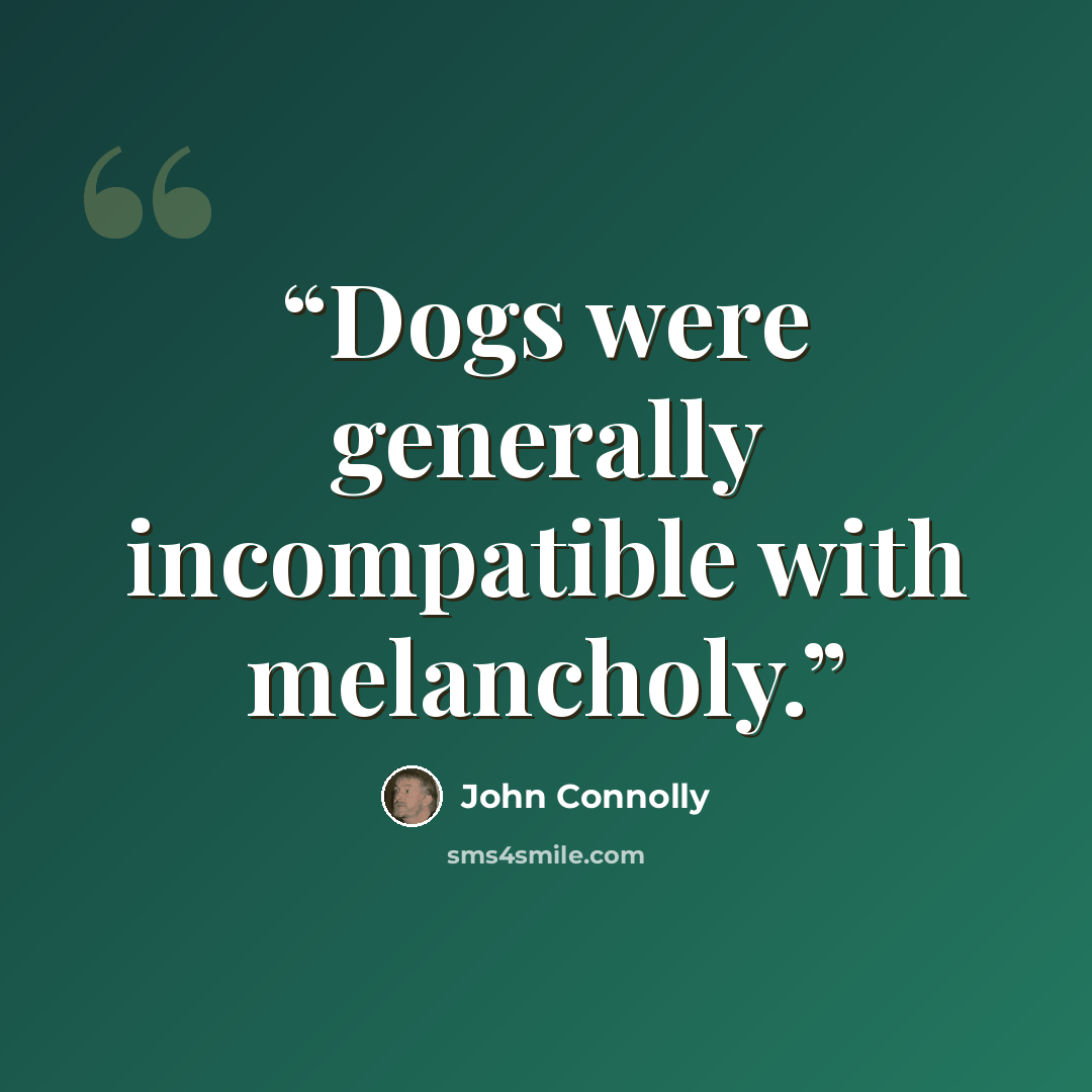 “Dogs were generally incompatible with melancholy.” quote by John Connolly