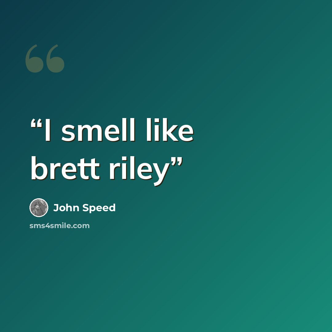 “I smell like brett riley” quote by John Speed