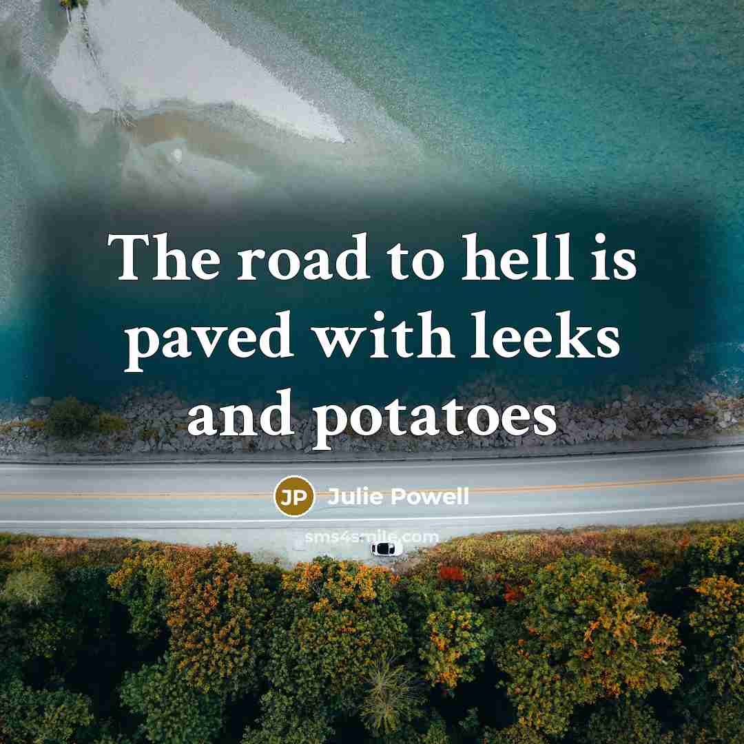 “The road to hell is paved with leeks and potatoes” quote by Julie Powell