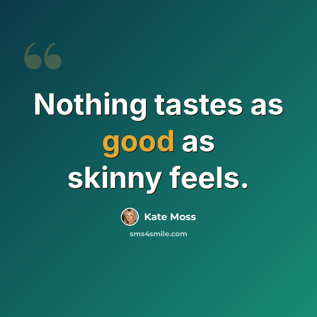 “Nothing tastes as good as skinny feels.” quote by Kate Moss