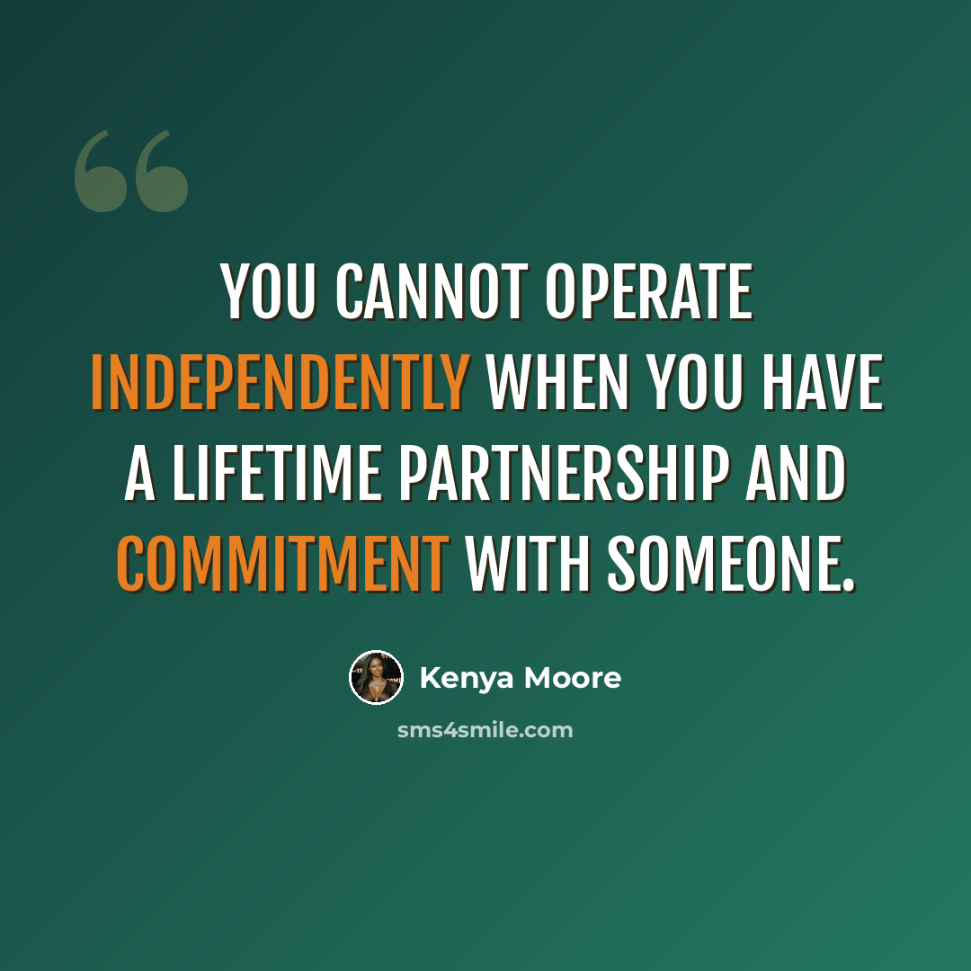 “You cannot operate independently when you have a lifetime partnership and commitment with someone.” quote by Kenya Moore