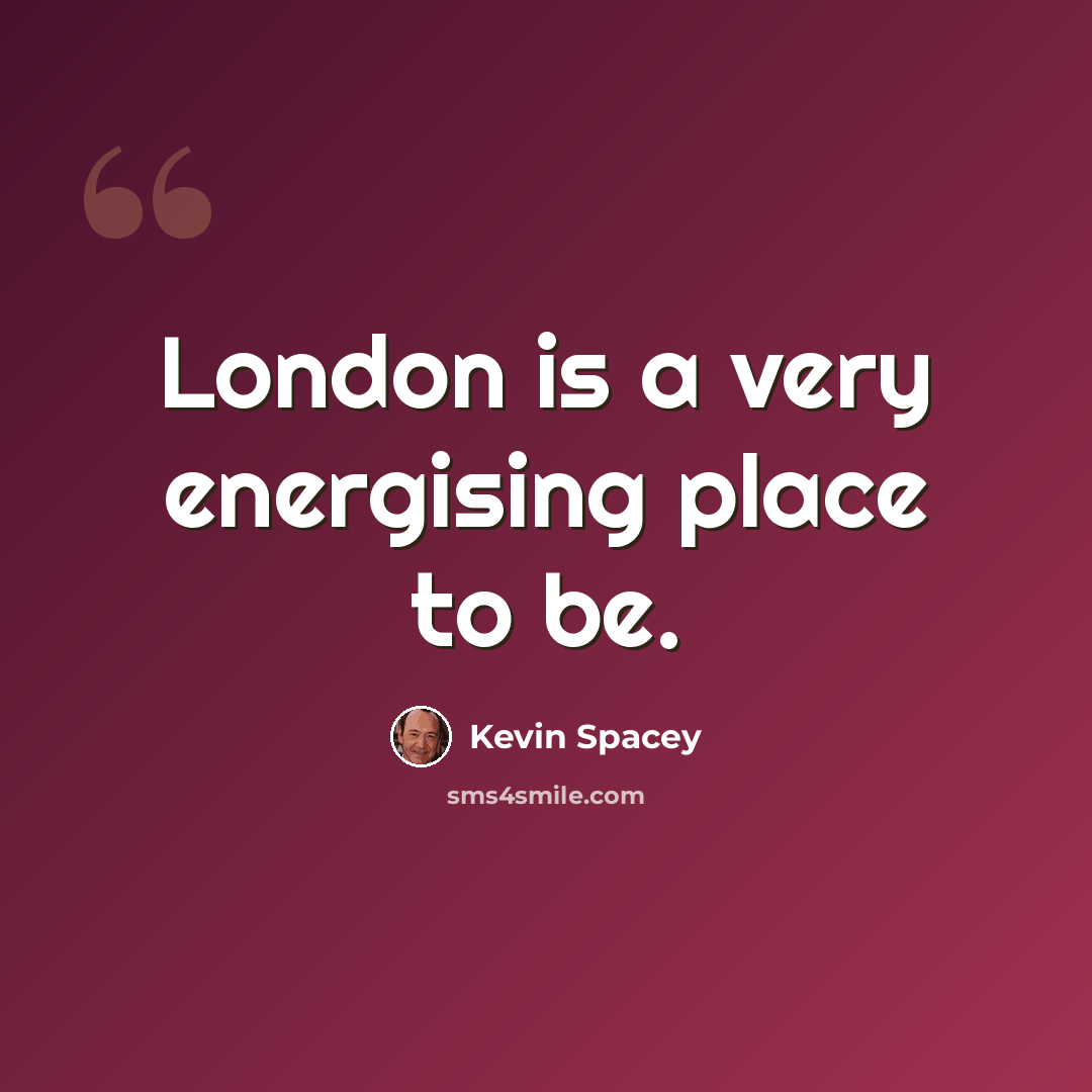 “London is a very energising place to be.” quote by Kevin Spacey