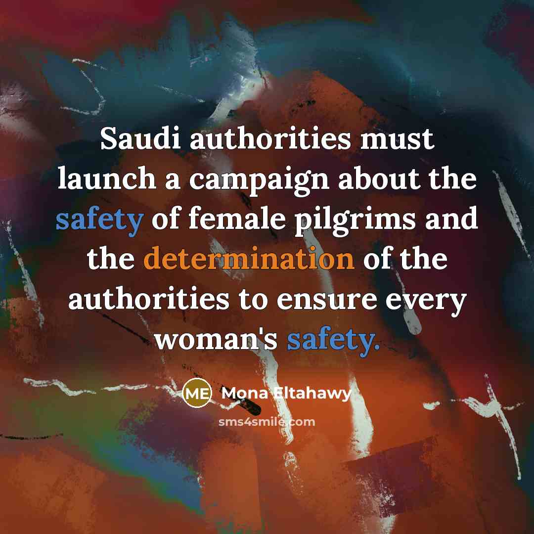“Saudi authorities must launch a campaign about the safety of female pilgrims and the determination of the authorities to ensure every woman's safety.” quote by Mona Eltahawy