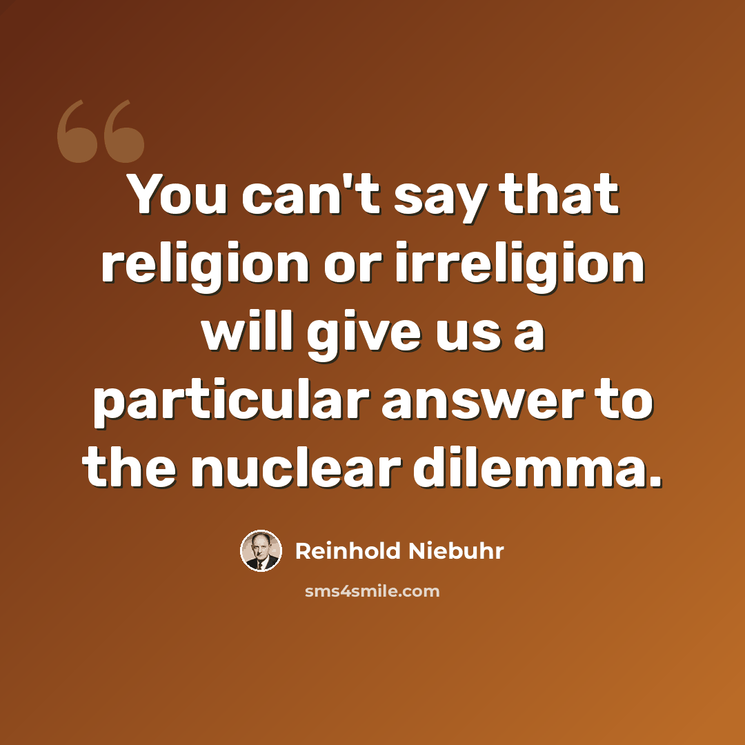 “You can't say that religion or irreligion will give us a particular answer to the nuclear dilemma.” quote by Reinhold Niebuhr