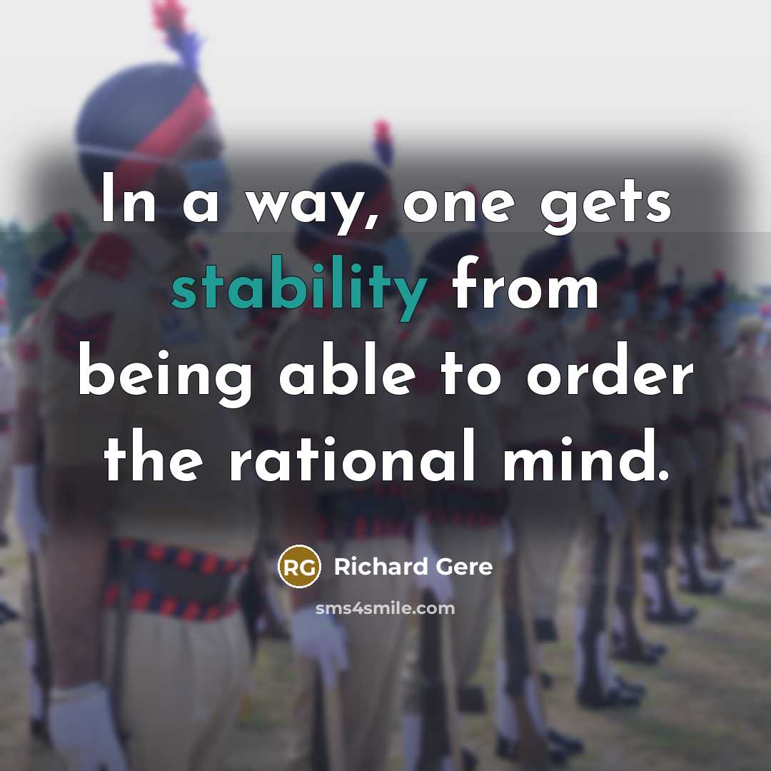 “In a way, one gets stability from being able to order the rational mind.” quote by Richard Gere