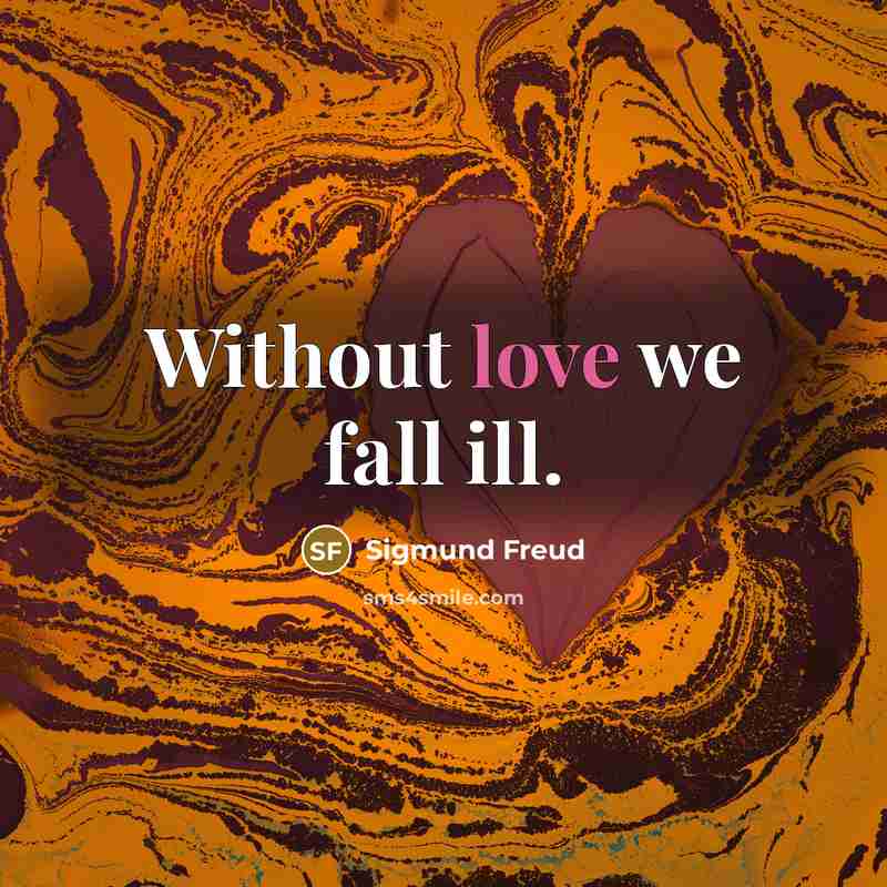 “Without love we fall ill.” quote by Sigmund Freud