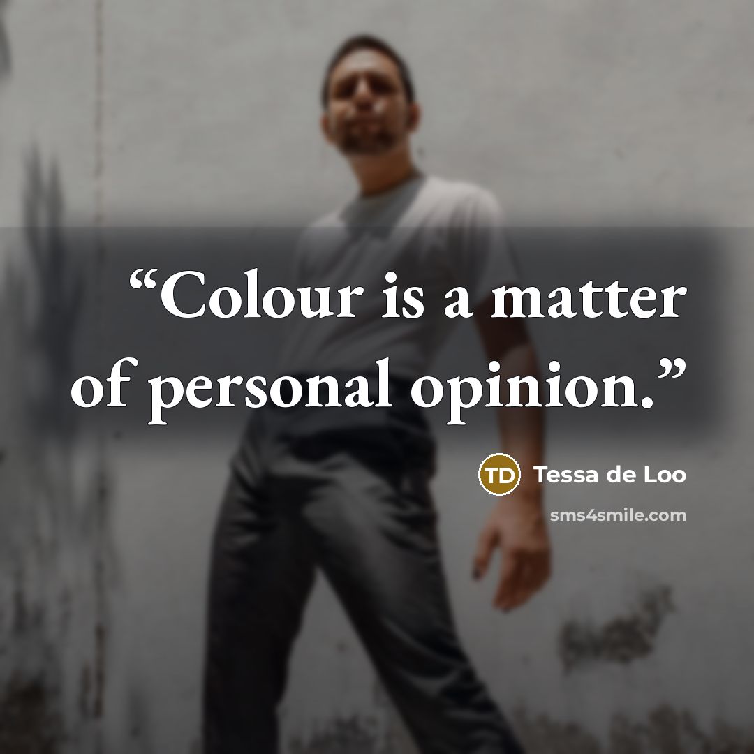 “Colour is a matter of personal opinion.” quote by Tessa de Loo