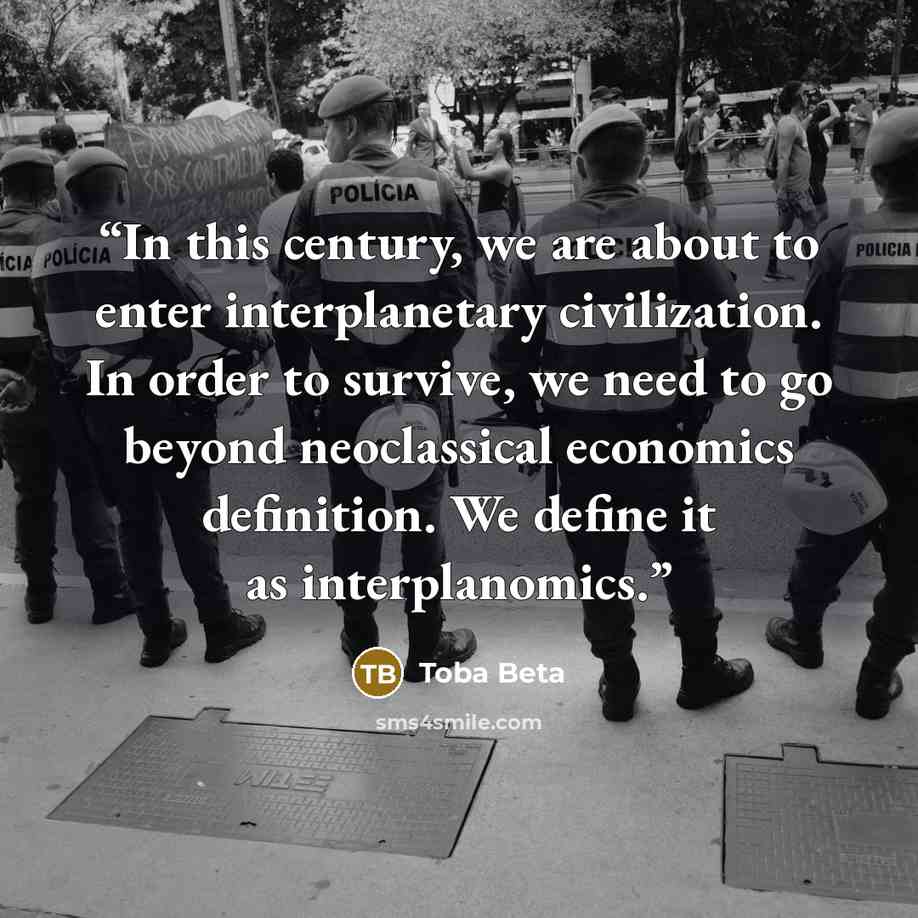 “In this century, we are about to enter interplanetary civilization. In order to survive, we need to go beyond neoclassical economics definition. We define it as interplanomics.” quote by Toba Beta