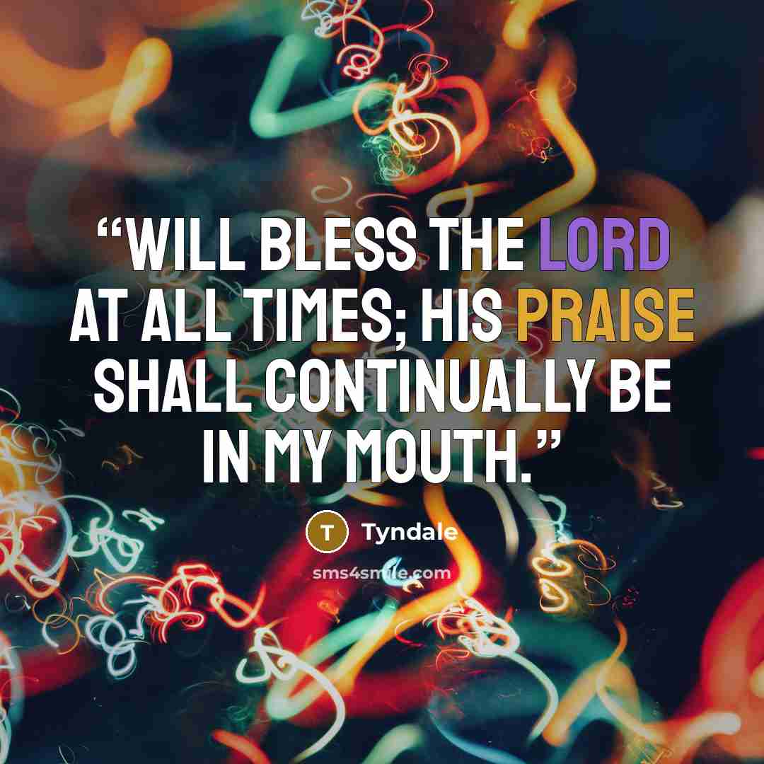 “will bless the LORD at all times; His praise shall continually be in my mouth.” quote by Tyndale