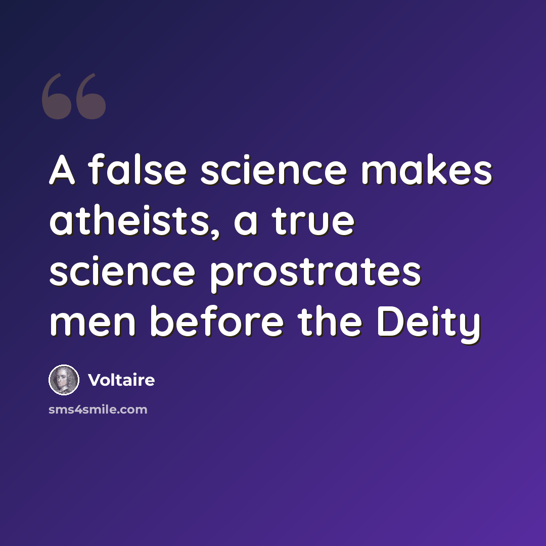 “A false science makes atheists, a true science prostrates men before the Deity” quote by Voltaire