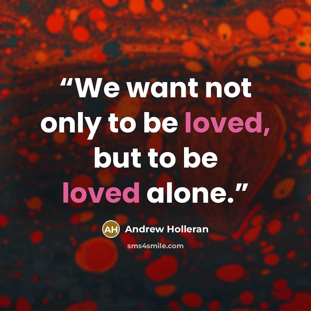 “We want not only to be loved, but to be loved alone.” quote by Andrew Holleran