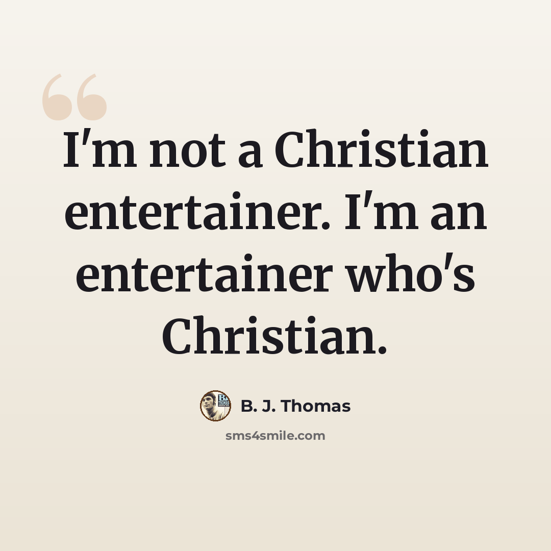 “I'm not a Christian entertainer. I'm an entertainer who's Christian.” quote by B. J. Thomas