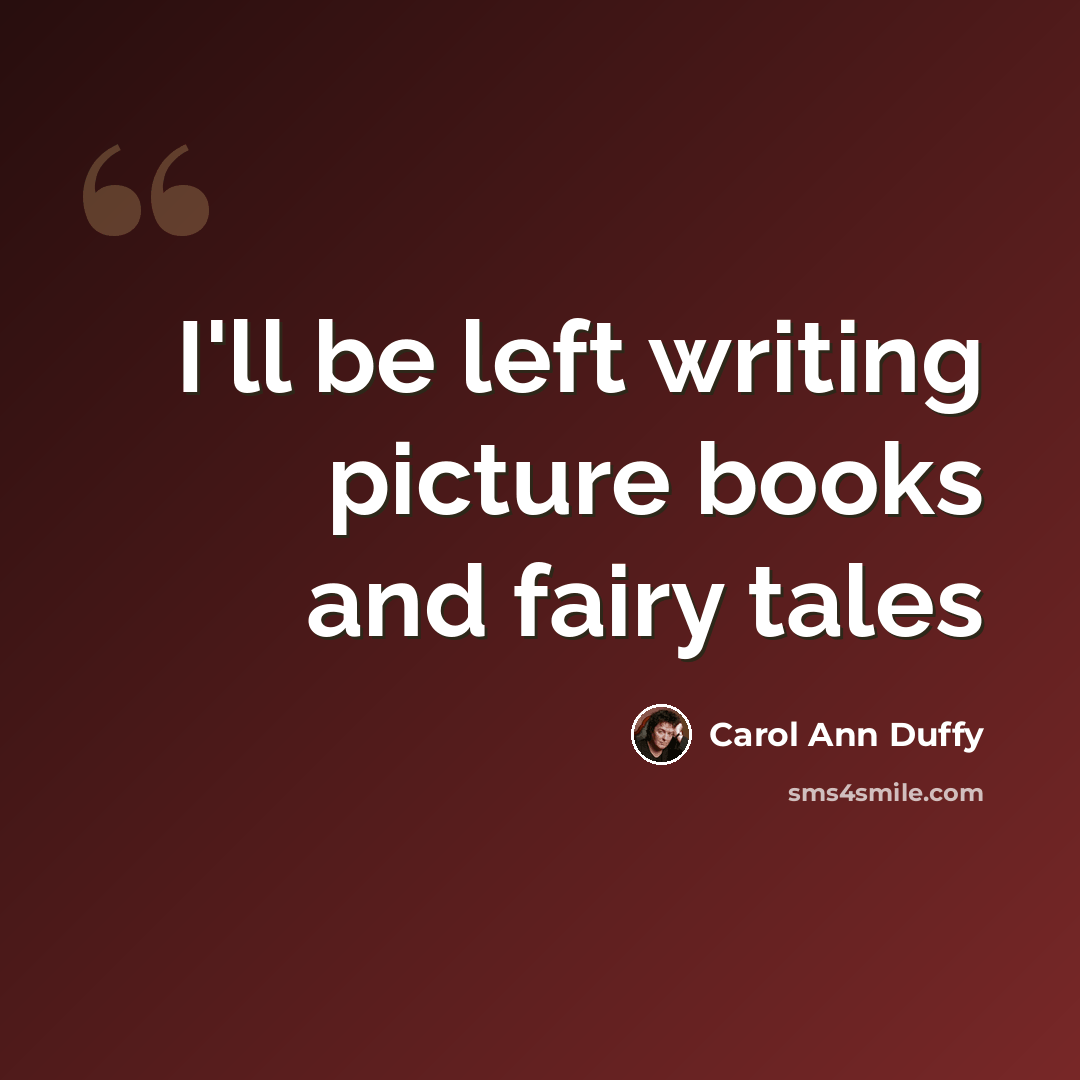 “I'll be left writing picture books and fairy tales” quote by Carol Ann Duffy