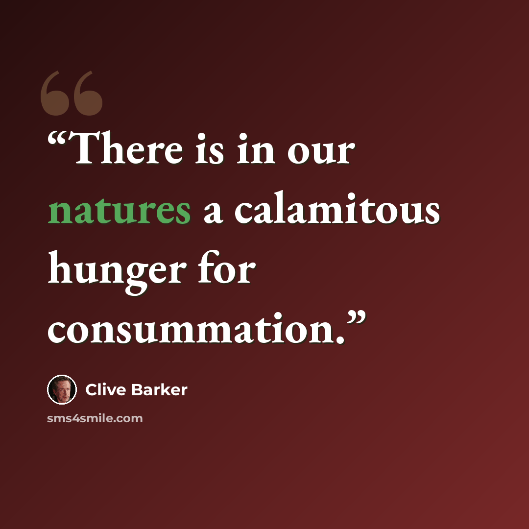 “There is in our natures a calamitous hunger for consummation.” quote by Clive Barker