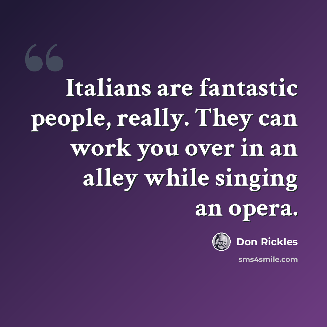 “Italians are fantastic people, really. They can work you over in an alley while singing an opera.” quote by Don Rickles