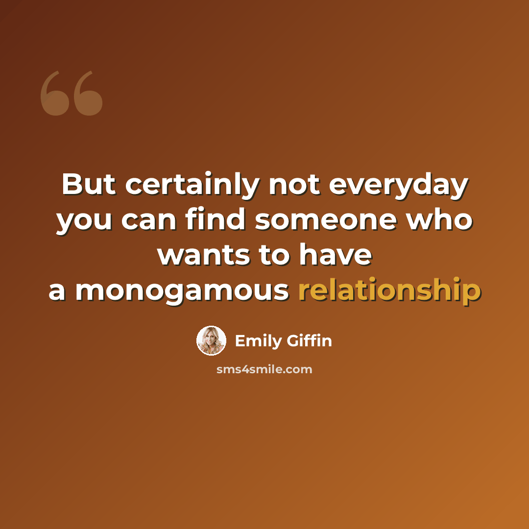 “But certainly not everyday you can find someone who wants to have a monogamous relationship” quote by Emily Giffin